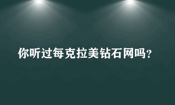 你听过每克拉美钻石网吗？