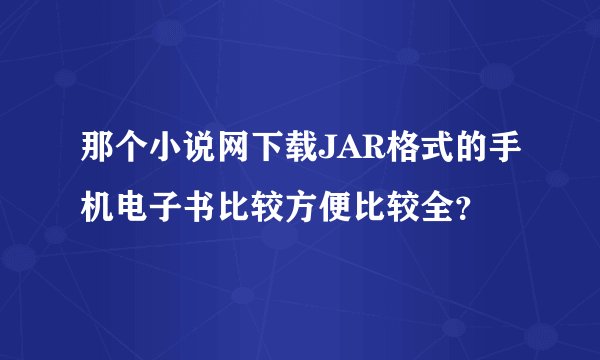 那个小说网下载JAR格式的手机电子书比较方便比较全？