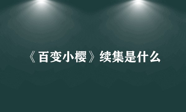 《百变小樱》续集是什么