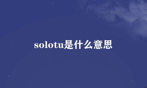 solotu是什么意思