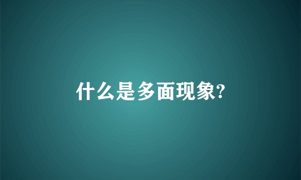 什么是多面现象?
