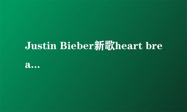 Justin Bieber新歌heart breaker歌词