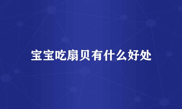 宝宝吃扇贝有什么好处