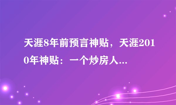 天涯8年前预言神贴，天涯2010年神贴：一个炒房人的终极预测——调控将