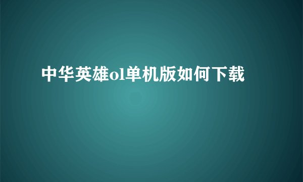 中华英雄ol单机版如何下载
