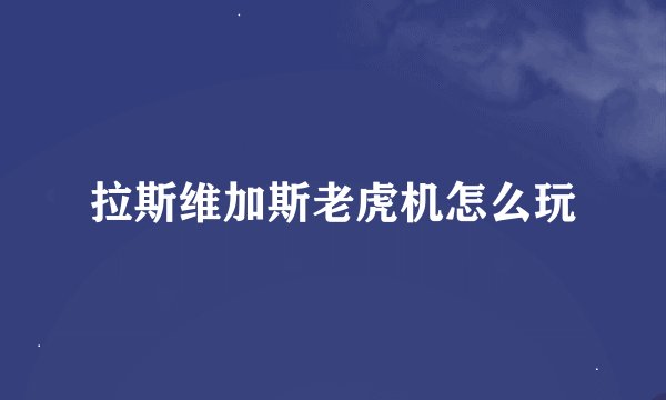 拉斯维加斯老虎机怎么玩