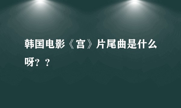 韩国电影《宫》片尾曲是什么呀？？
