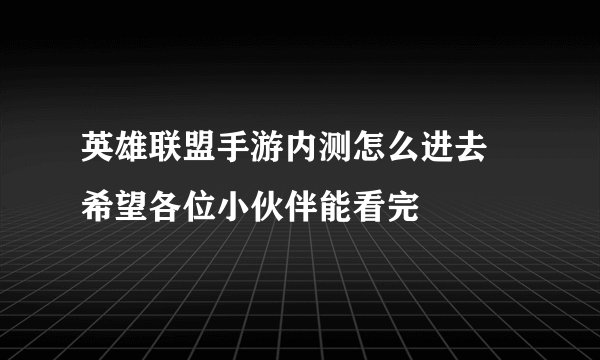 英雄联盟手游内测怎么进去 希望各位小伙伴能看完