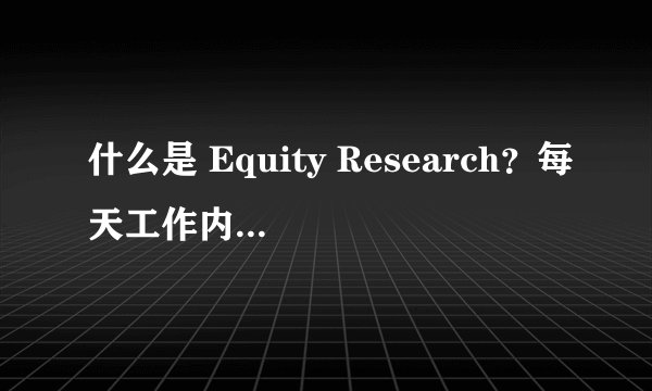 什么是 Equity Research？每天工作内容都是怎样的