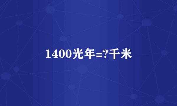 1400光年=?千米