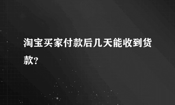 淘宝买家付款后几天能收到货款？