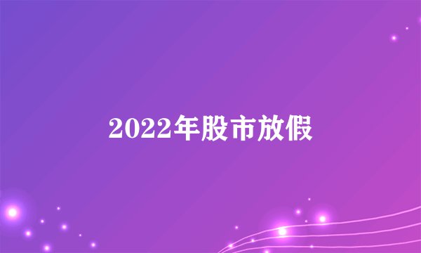 2022年股市放假