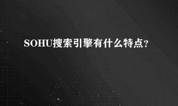 SOHU搜索引擎有什么特点？