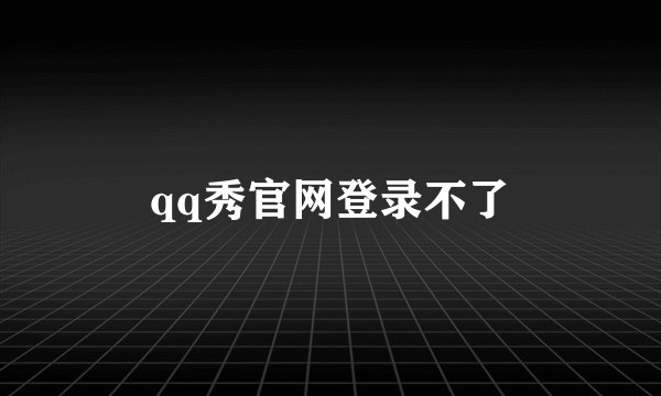 qq秀官网登录不了