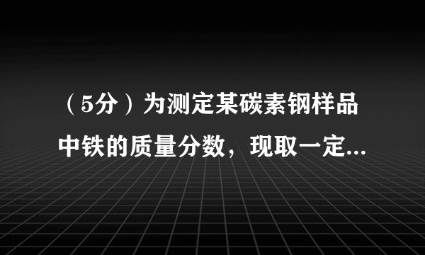 （5分）为测定某碳素钢样品中铁的质量分数，现取一定质量的样品粉未于质量为51.8克的烧杯中，然后逐步加