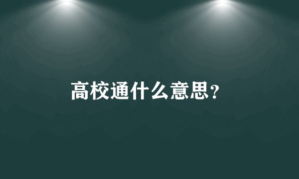高校通什么意思？