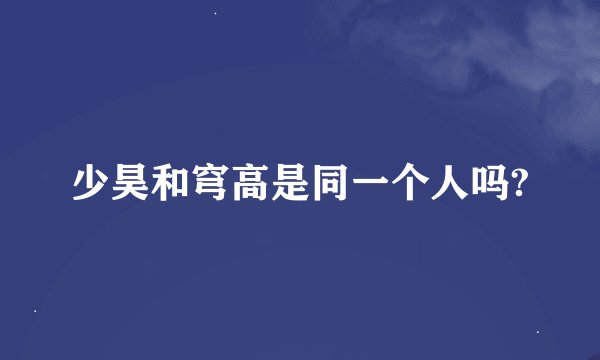 少昊和穹高是同一个人吗?
