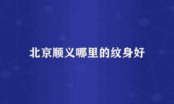 北京顺义哪里的纹身好