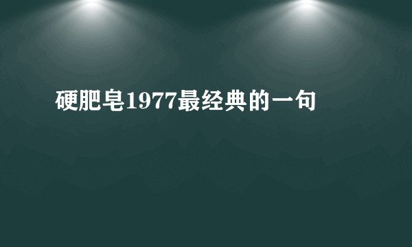 硬肥皂1977最经典的一句