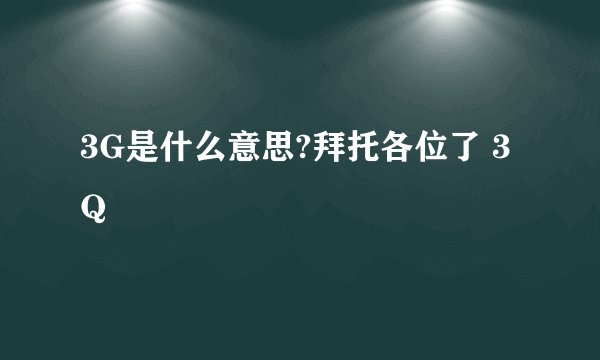 3G是什么意思?拜托各位了 3Q