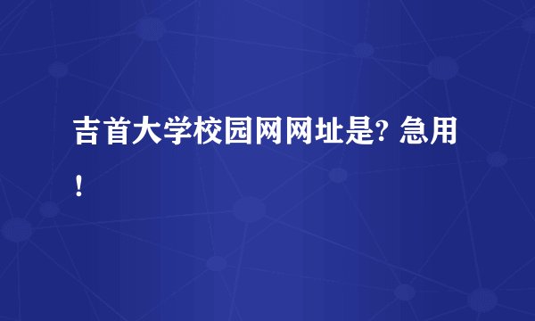 吉首大学校园网网址是? 急用！
