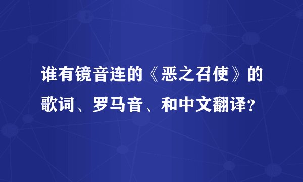 谁有镜音连的《恶之召使》的歌词、罗马音、和中文翻译？