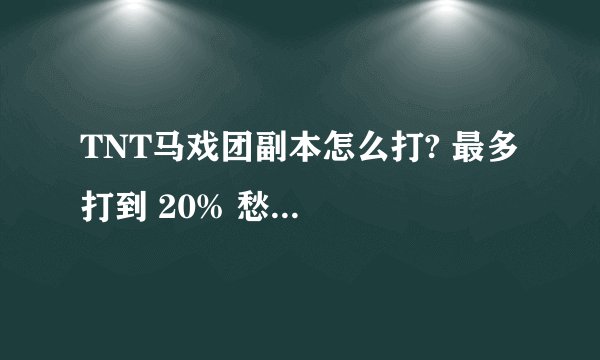 TNT马戏团副本怎么打? 最多打到 20% 愁...