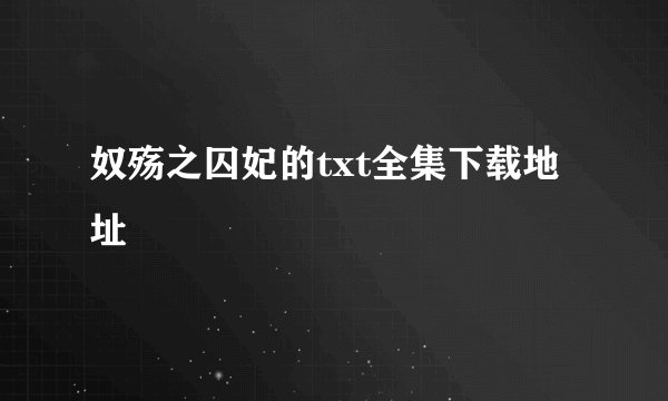 奴殇之囚妃的txt全集下载地址