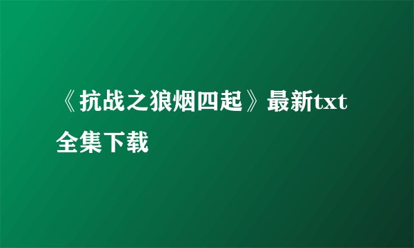 《抗战之狼烟四起》最新txt全集下载