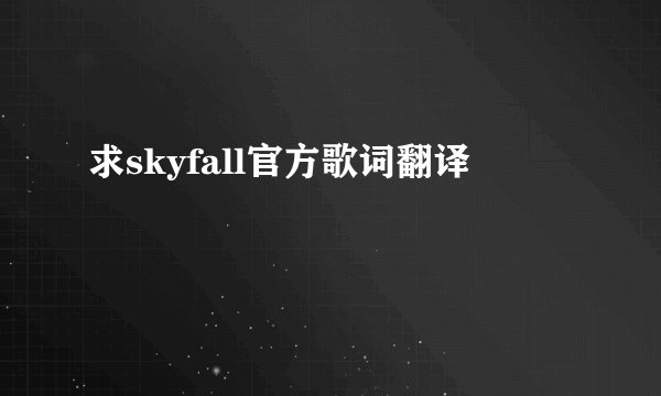 求skyfall官方歌词翻译