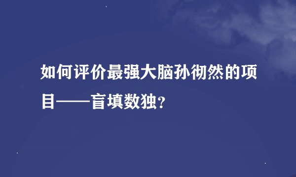 如何评价最强大脑孙彻然的项目——盲填数独？