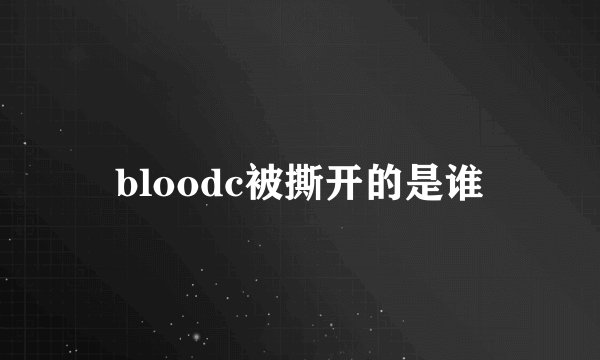 bloodc被撕开的是谁