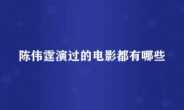 陈伟霆演过的电影都有哪些