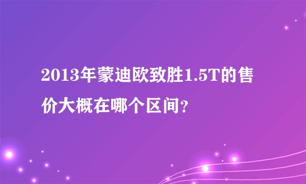 2013年蒙迪欧致胜1.5T的售价大概在哪个区间？