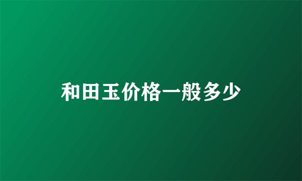 和田玉价格一般多少
