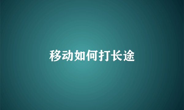 移动如何打长途
