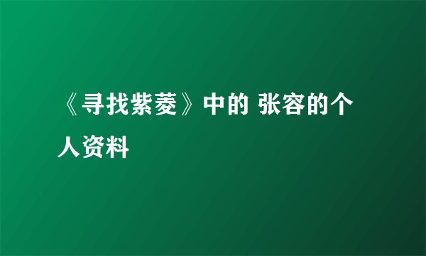 《寻找紫菱》中的 张容的个人资料
