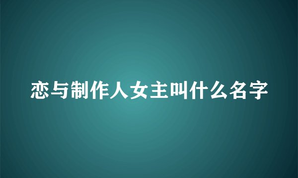 恋与制作人女主叫什么名字