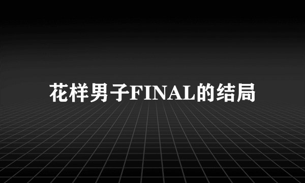 花样男子FINAL的结局