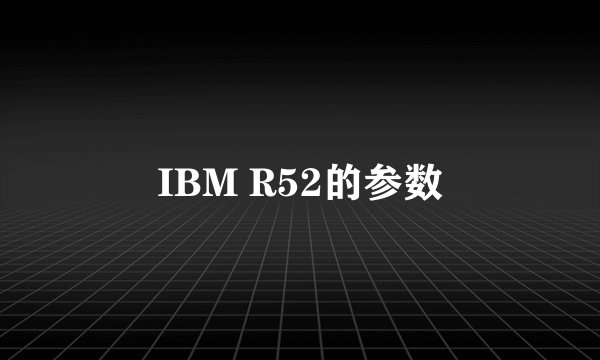 IBM R52的参数