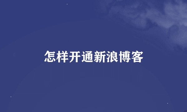 怎样开通新浪博客