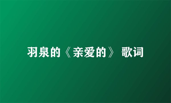 羽泉的《亲爱的》 歌词