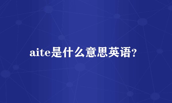 aite是什么意思英语？