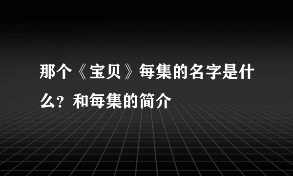 那个《宝贝》每集的名字是什么？和每集的简介