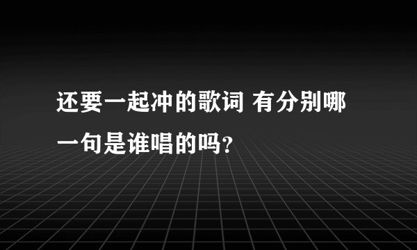 还要一起冲的歌词 有分别哪一句是谁唱的吗？