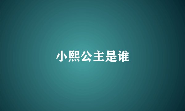 小熙公主是谁