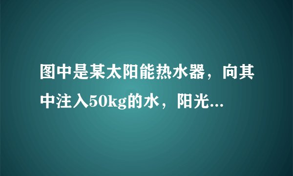 图中是某太阳能热水器，向其中注入50kg的水，阳光照射-段时间后，水温从10℃升高到50℃．试求：（1）这段