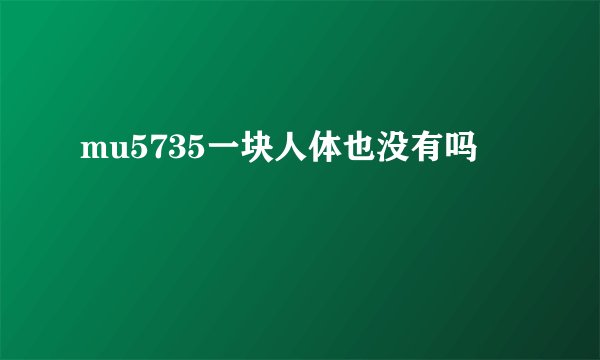 mu5735一块人体也没有吗