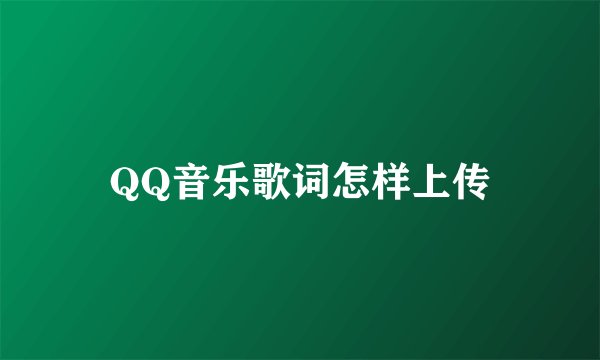 QQ音乐歌词怎样上传