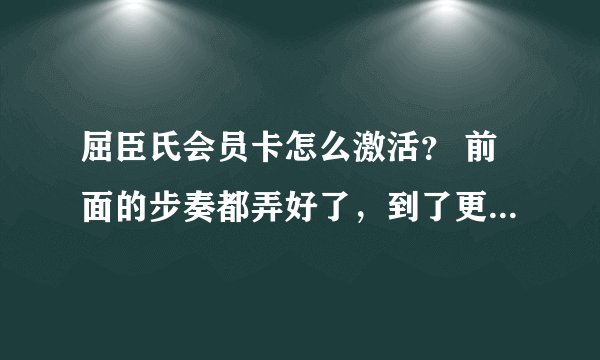 屈臣氏会员卡怎么激活？ 前面的步奏都弄好了，到了更改密码这一步骤，要求输入现有密码，我输入进去了卡